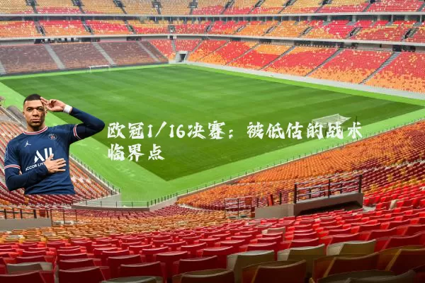 欧冠1/16决赛:被低估的战术临界点